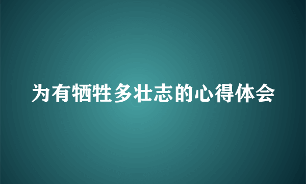 为有牺牲多壮志的心得体会