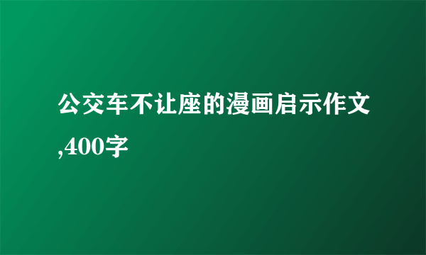公交车不让座的漫画启示作文,400字