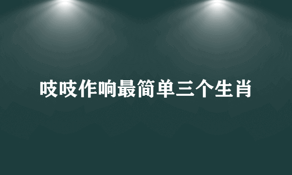 吱吱作响最简单三个生肖