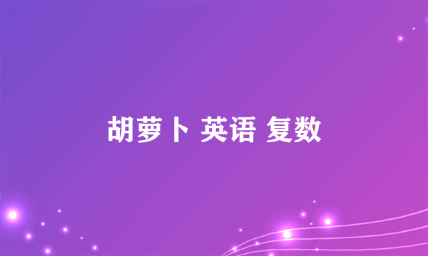 胡萝卜 英语 复数