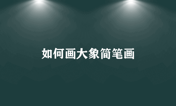 如何画大象简笔画