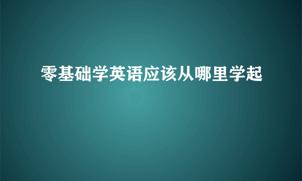 零基础学英语应该从哪里学起