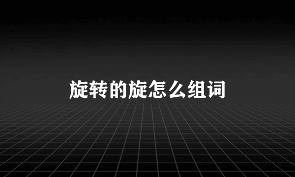 旋转的旋怎么组词