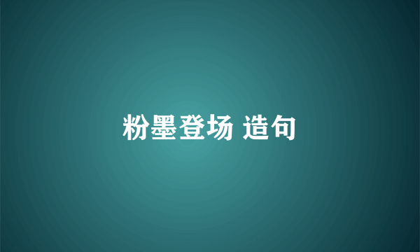 粉墨登场 造句