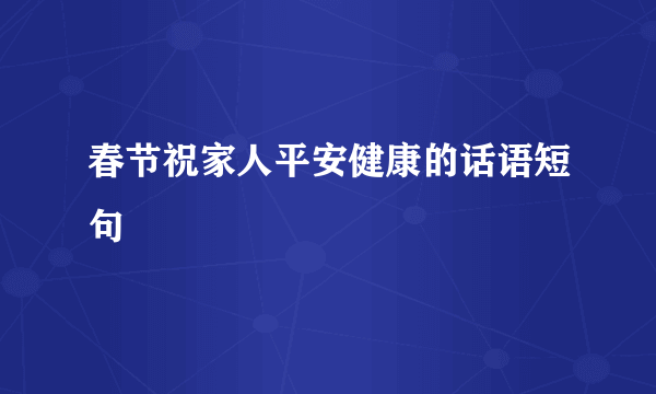 春节祝家人平安健康的话语短句