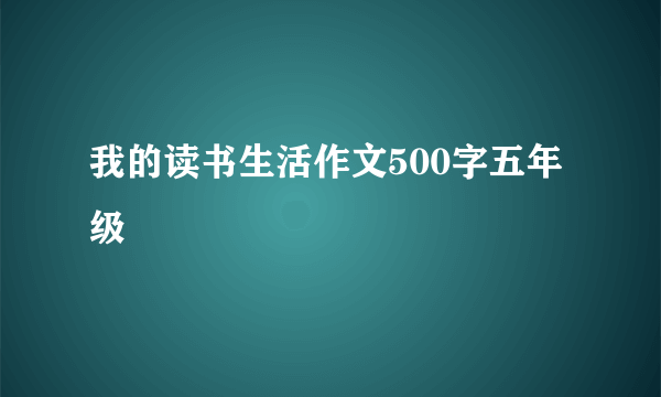 我的读书生活作文500字五年级