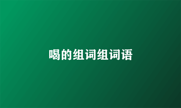 喝的组词组词语