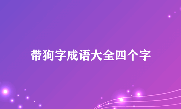 带狗字成语大全四个字