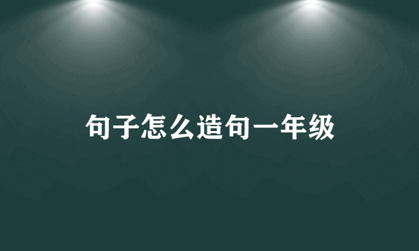 句子怎么造句一年级