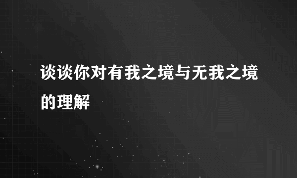 谈谈你对有我之境与无我之境的理解