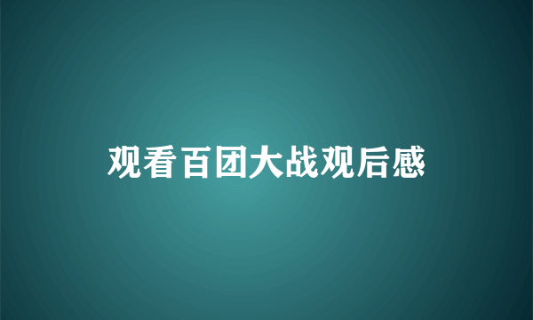 观看百团大战观后感
