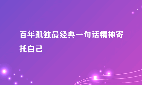 百年孤独最经典一句话精神寄托自己