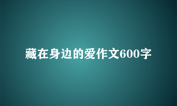 藏在身边的爱作文600字