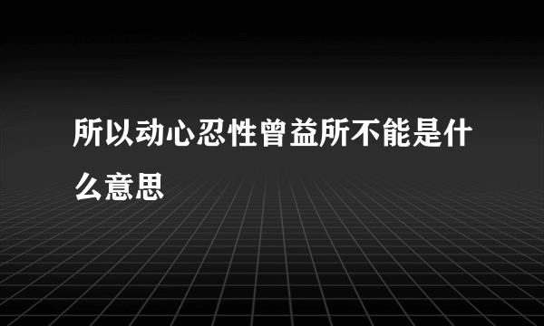 所以动心忍性曾益所不能是什么意思