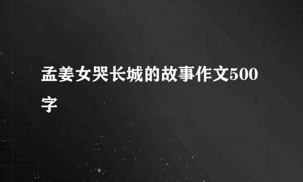 孟姜女哭长城的故事作文500字