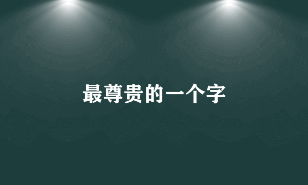最尊贵的一个字