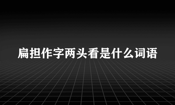 扁担作字两头看是什么词语