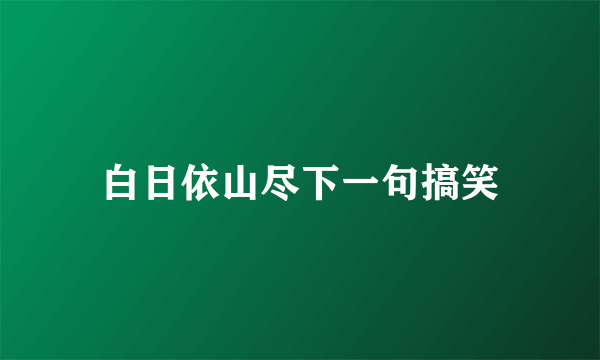 白日依山尽下一句搞笑