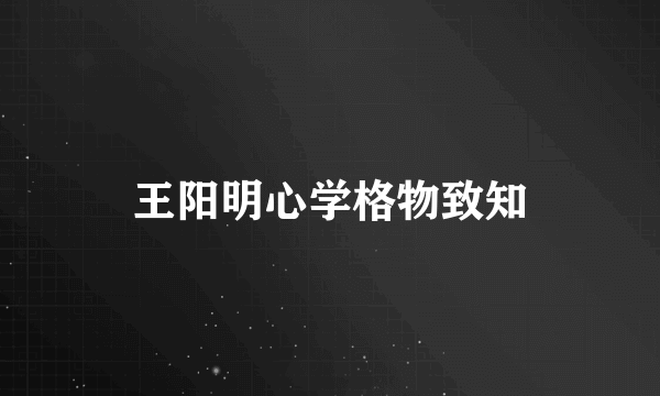 王阳明心学格物致知