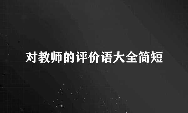 对教师的评价语大全简短