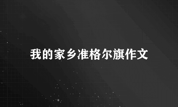我的家乡准格尔旗作文