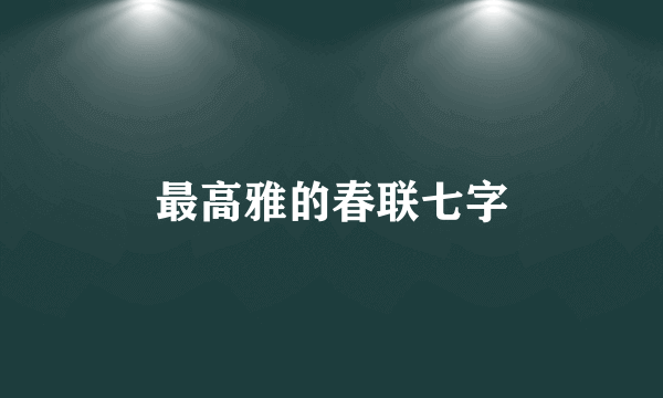 最高雅的春联七字