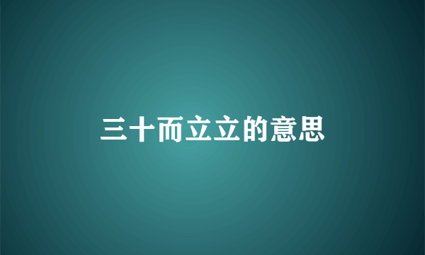 三十而立立的意思