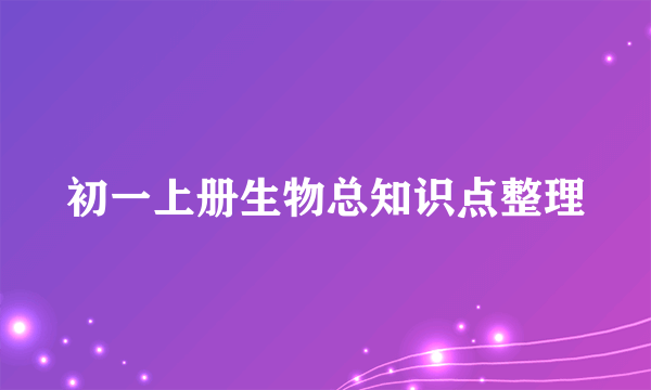初一上册生物总知识点整理