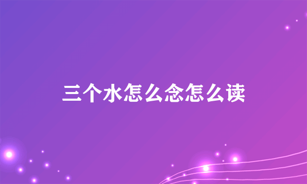 三个水怎么念怎么读