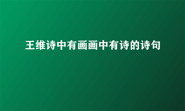 王维诗中有画画中有诗的诗句