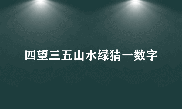 四望三五山水绿猜一数字