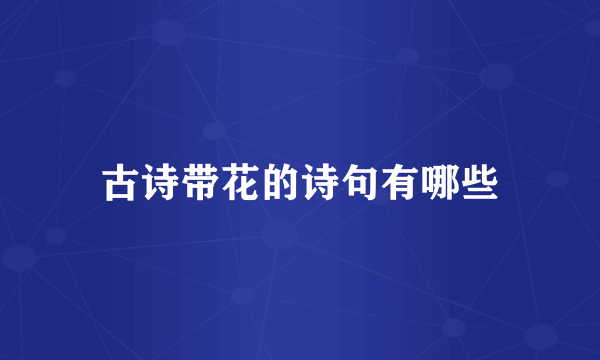 古诗带花的诗句有哪些