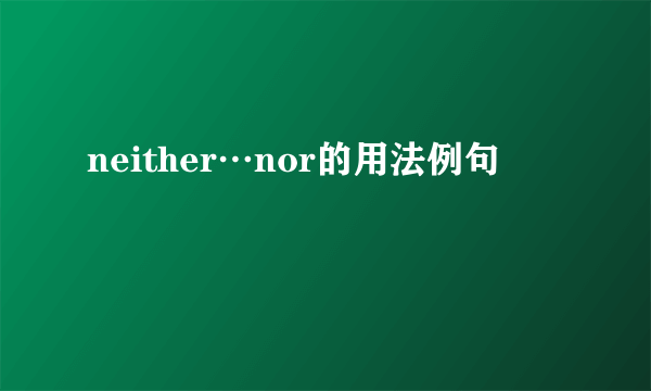 neither…nor的用法例句