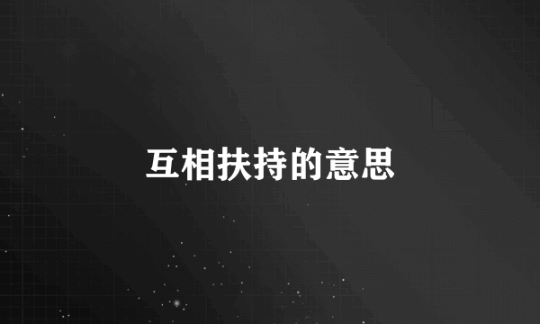 互相扶持的意思