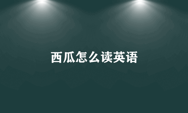 西瓜怎么读英语