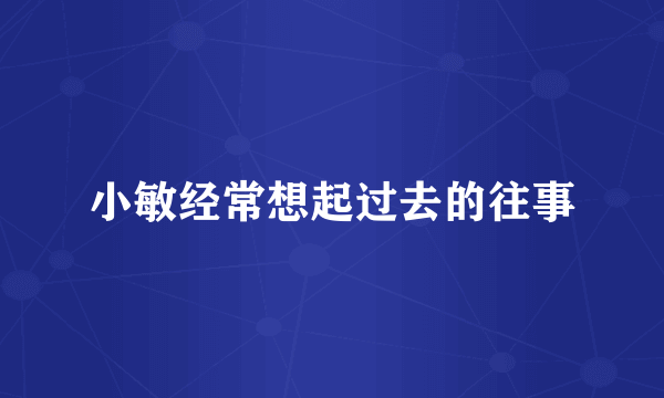 小敏经常想起过去的往事