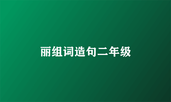 丽组词造句二年级