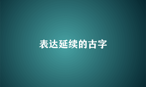 表达延续的古字