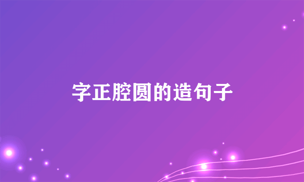 字正腔圆的造句子