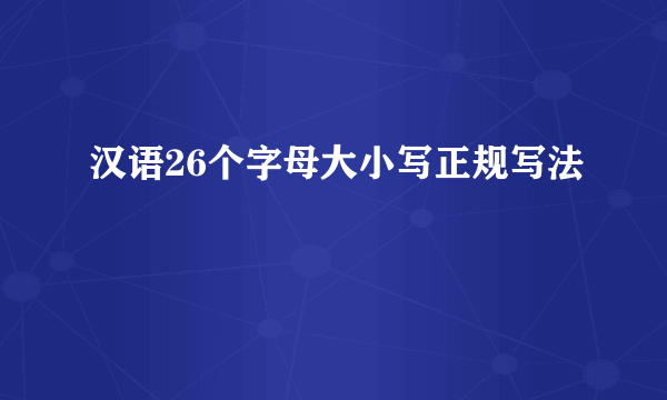汉语26个字母大小写正规写法