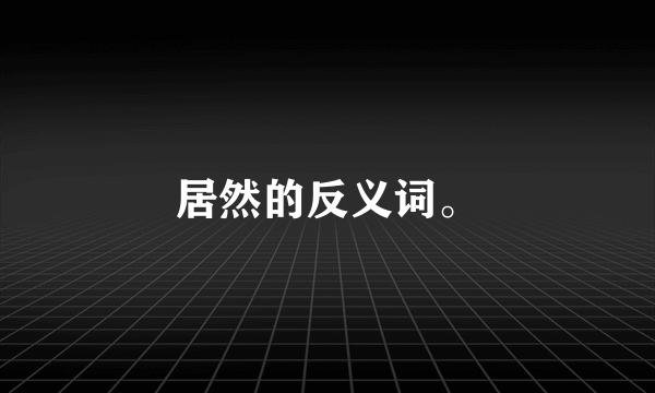 居然的反义词。