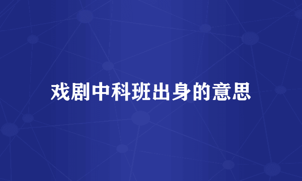 戏剧中科班出身的意思