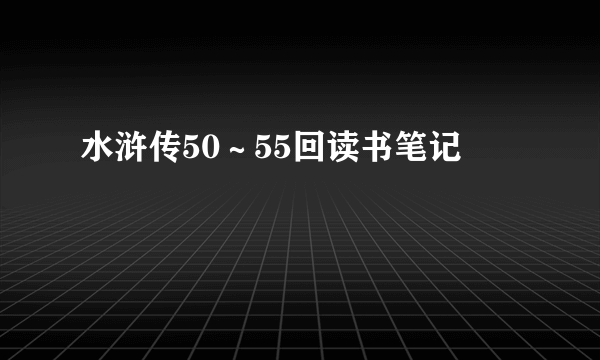 水浒传50～55回读书笔记