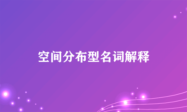 空间分布型名词解释