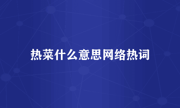 热菜什么意思网络热词