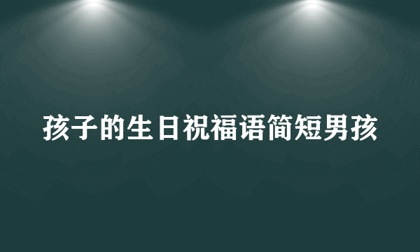 孩子的生日祝福语简短男孩
