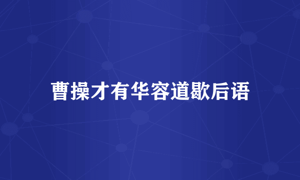 曹操才有华容道歇后语