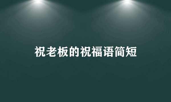 祝老板的祝福语简短