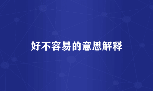 好不容易的意思解释