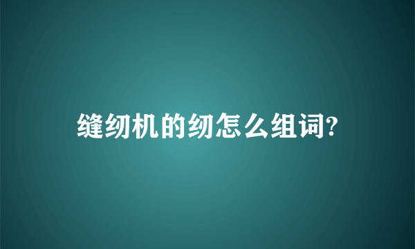 缝纫机的纫怎么组词?
